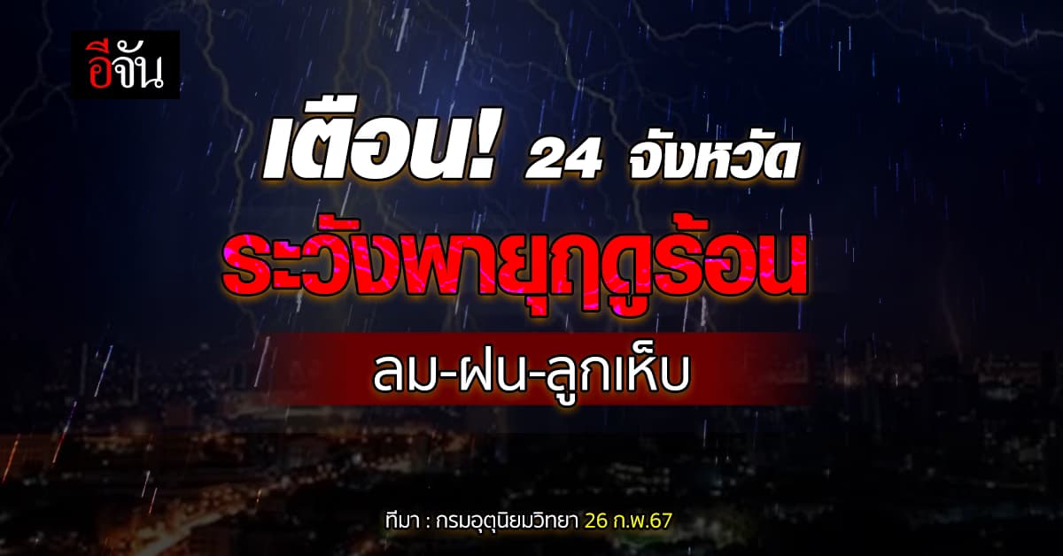สภาพอากาศวันนี้ (26 ก.พ.67) อุตุฯเตือน 24 จังหวัดระวังพายุฤดูร้อน  