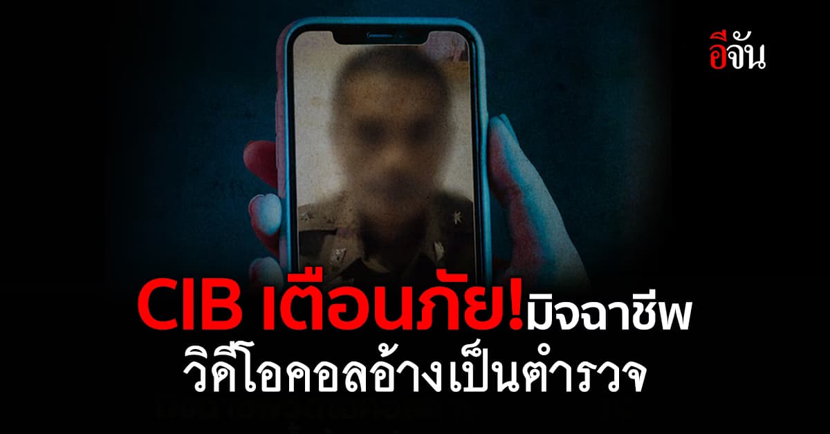 เตือนภัย! มิจฉาชีพวิดีโอคอลอ้างเป็นตำรวจหลอกซ้ำว่าจะช่วยเหลือ