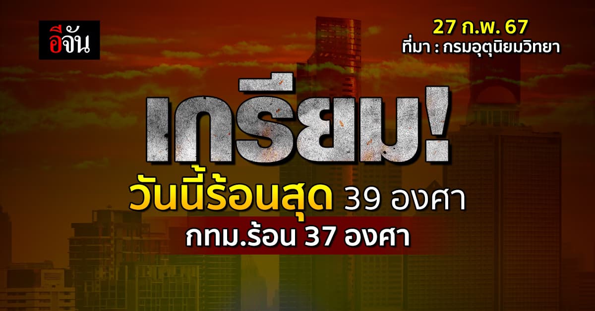 สภาพอากาศวันนี้ (27 ก.พ.67) อุตุฯ คาดร้อนสุดที่อุณหภูมิ 39 องศา