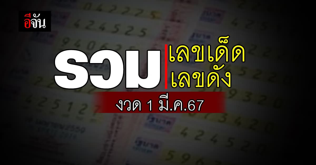 รวมเลขเด็ด เลขดัง หวยงวดนี้ งวดวันที่ 1 มี.ค. 67