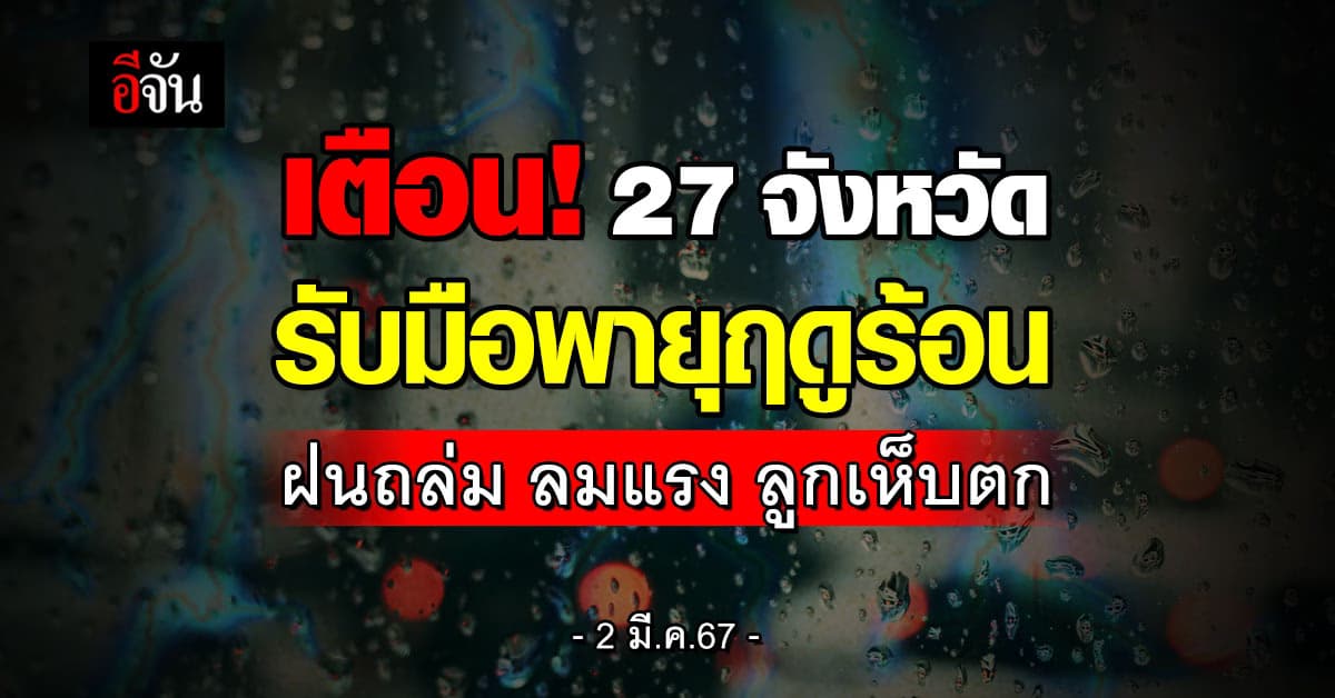 สภาพอากาศวันนี้ (2 มี.ค.67) อุตุฯ เตือน 27 จังหวัดรับมือพายุฤดูร้อน