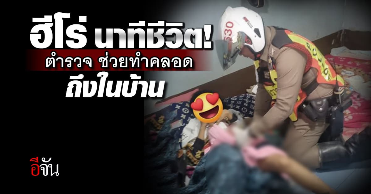 ชื่นชมฮีโร่! ตำรวจ ช่วยทำคลอด หญิงท้องแก่ อั้นไม่ไหว คลอดลูกในบ้าน