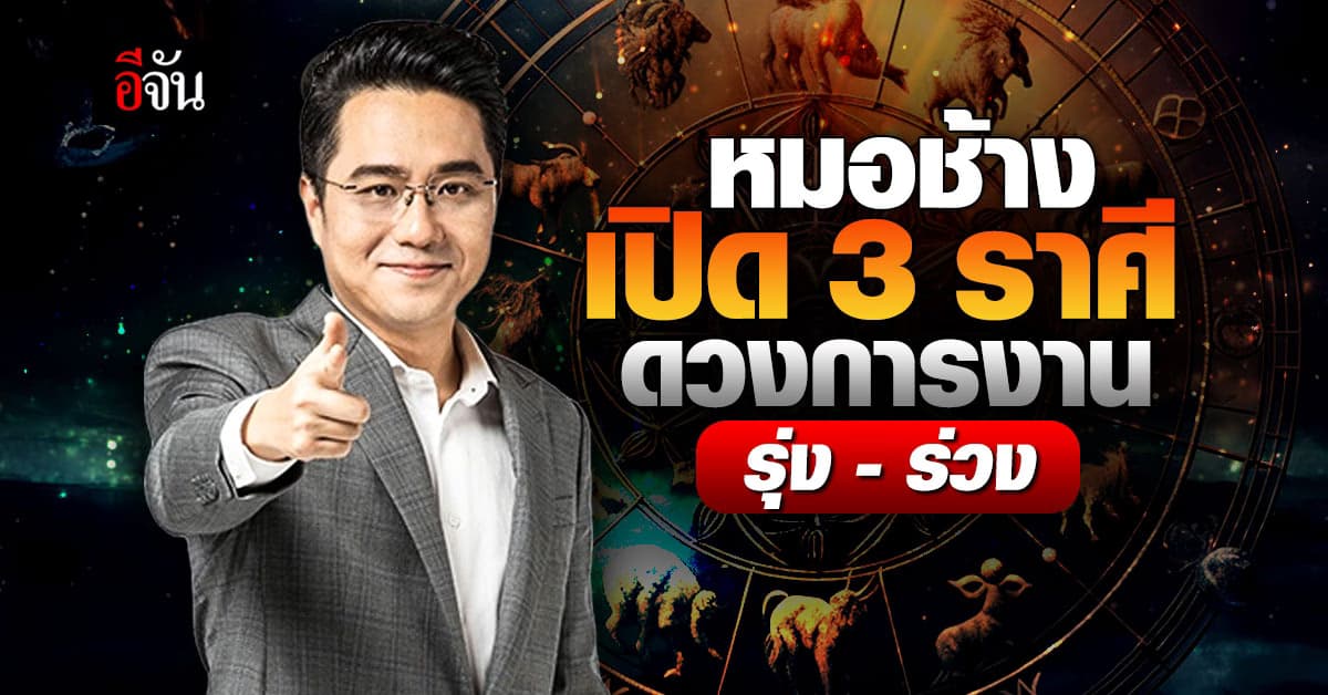 เช็กซิ! หมอช้าง เปิด 3 ราศี ดวงเด่นเรื่องการงาน