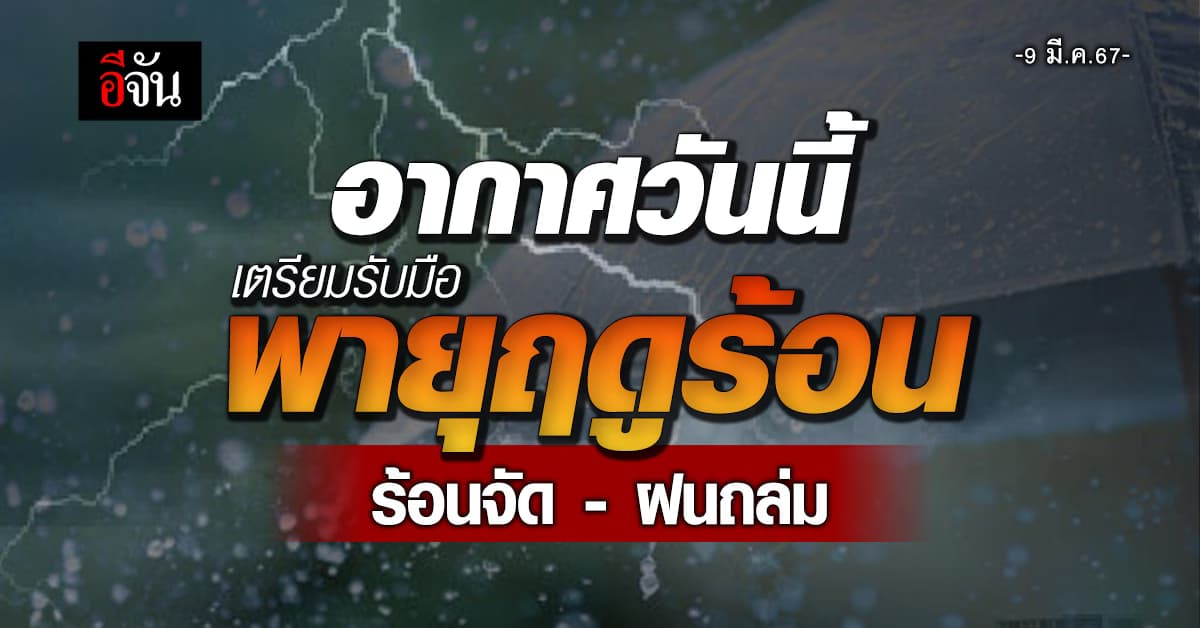 สภาพอากาศวันนี้ (9 มี.ค.67) อุตุฯ เตือน เตรียมรับมือพายุฤดูร้อน