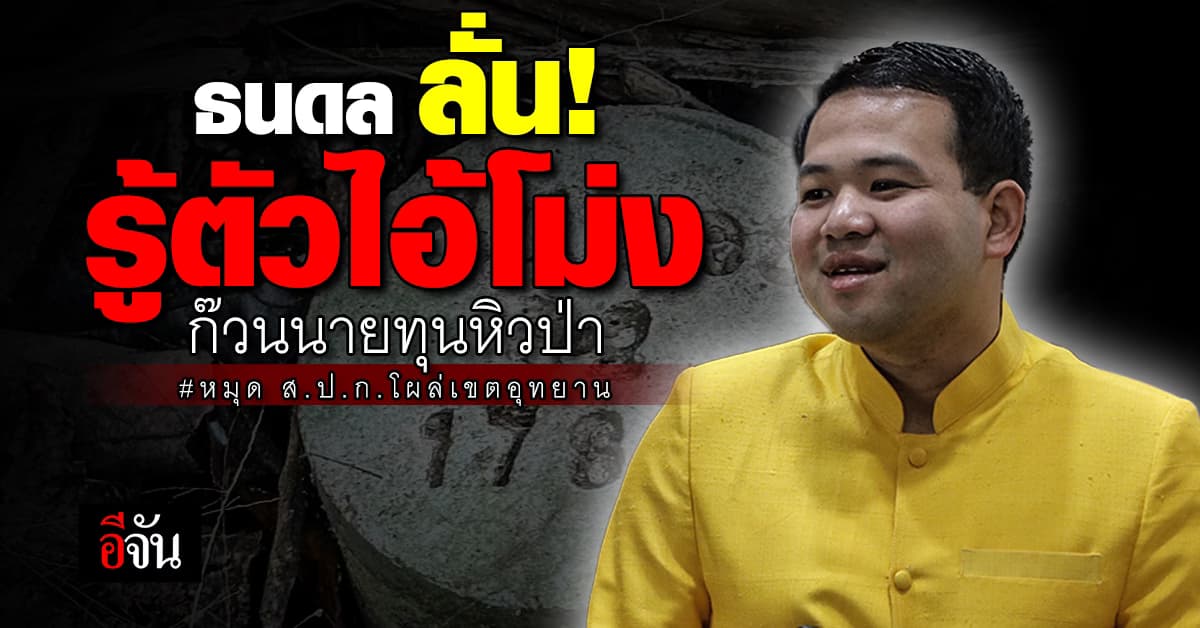 ธนดล ลั่น เตรียมขอออกหมายจับ 2 จนท.รัฐ – รู้ตัวนายทุนก๊วน ส.ป.ก.