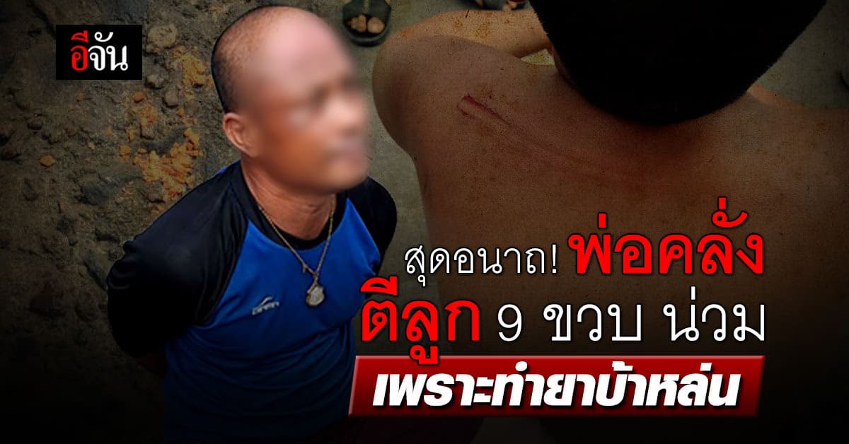 สุดอนาถ! พ่อทาสยาคลั่ง ตีลูกชาย 9 ขวบน่วม เพราะทำยาบ้าหล่นจากกระเป๋า