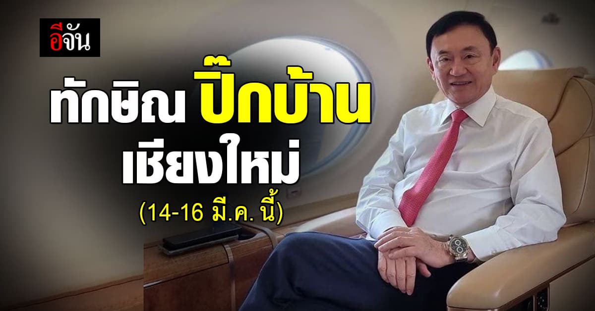 จับตา ทักษิณ กลับเชียงใหม่ 14-16 มี.ค.นี้ เศรษฐา บินเชียงใหม่ 15 มี.ค. 