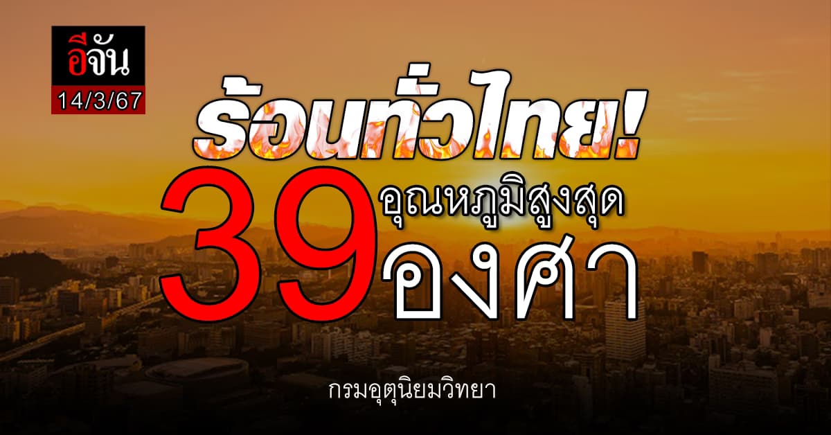 สภาพอากาศวันนี้ (14 มี.ค.67) อุณหภูมิสูงสุด 39 องศา