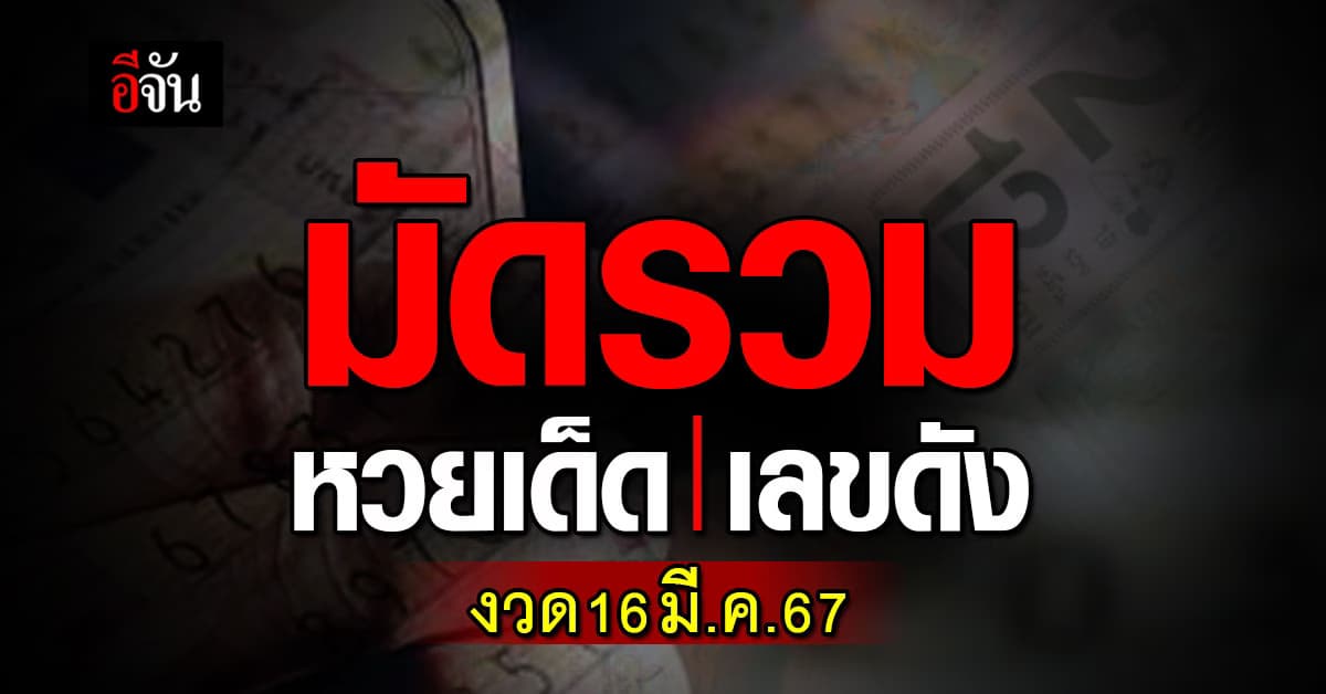 อีจันรวมให้แล้ว เลขเด็ด เลขดัง หวยงวดนี้ งวดวันที่ 16 มี.ค. 67