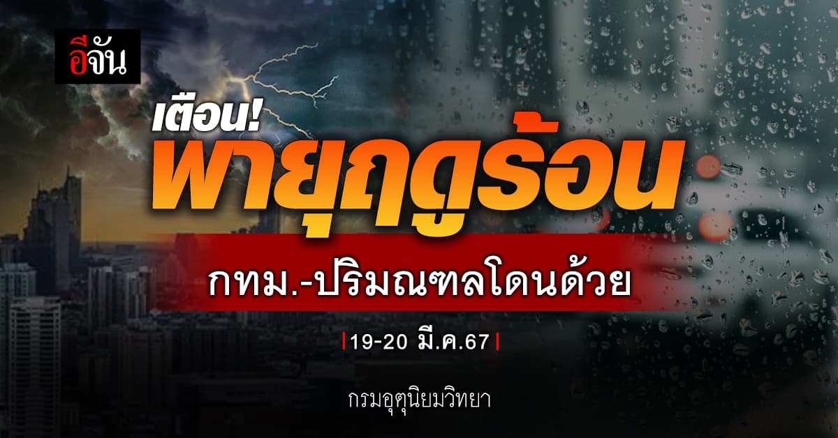 สภาพอากาศวันนี้ (18 มี.ค.67) อุณหภูมิสูงสุด 41 องศา เตือนพายุฤดูร้อน ฉ.3