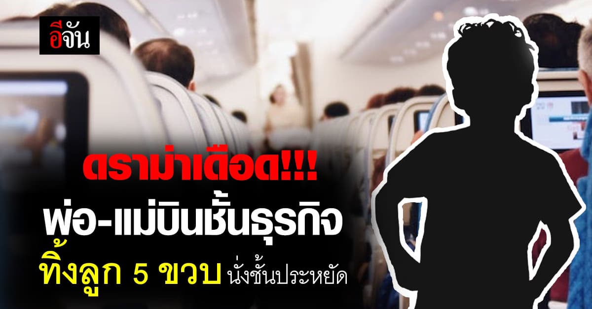 ดราม่าเดือด พ่อ-แม่นั่งเครื่องบินชั้นธุรกิจ ปล่อยลูก 5 ขวบนั่งชั้นประหยัด ฝากแอร์ฯช่วยดูแล 