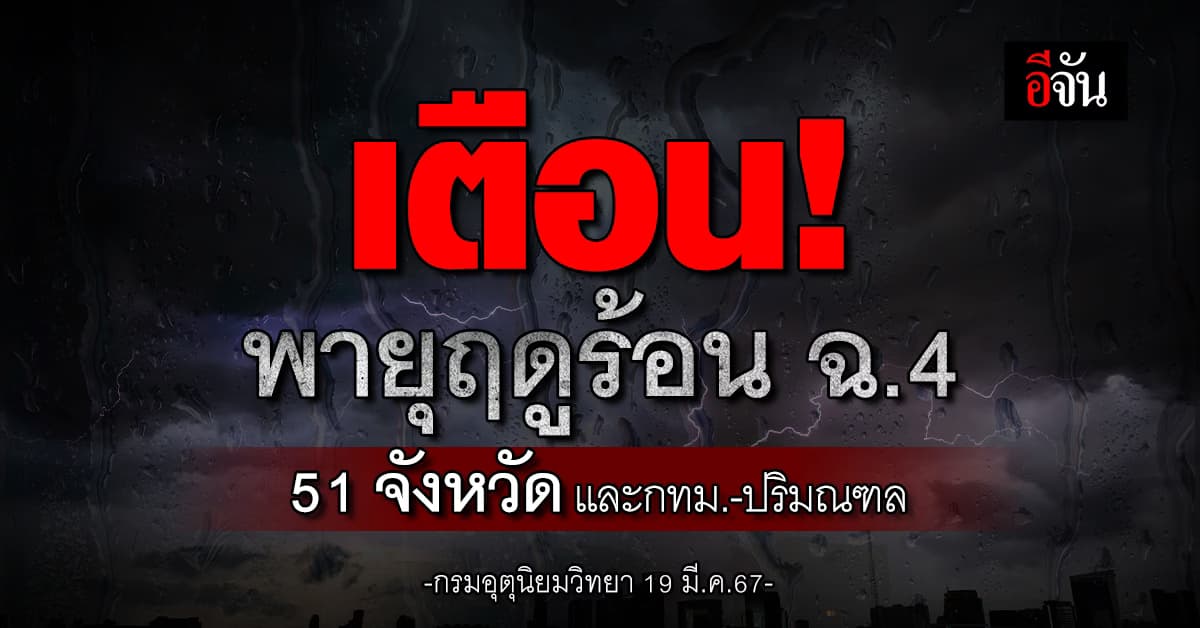 อุตุฯ เตือน! 51 จังหวัด กทม.-ปริมณฑล รับมือพายุฤดูร้อน 19 มี.ค.67