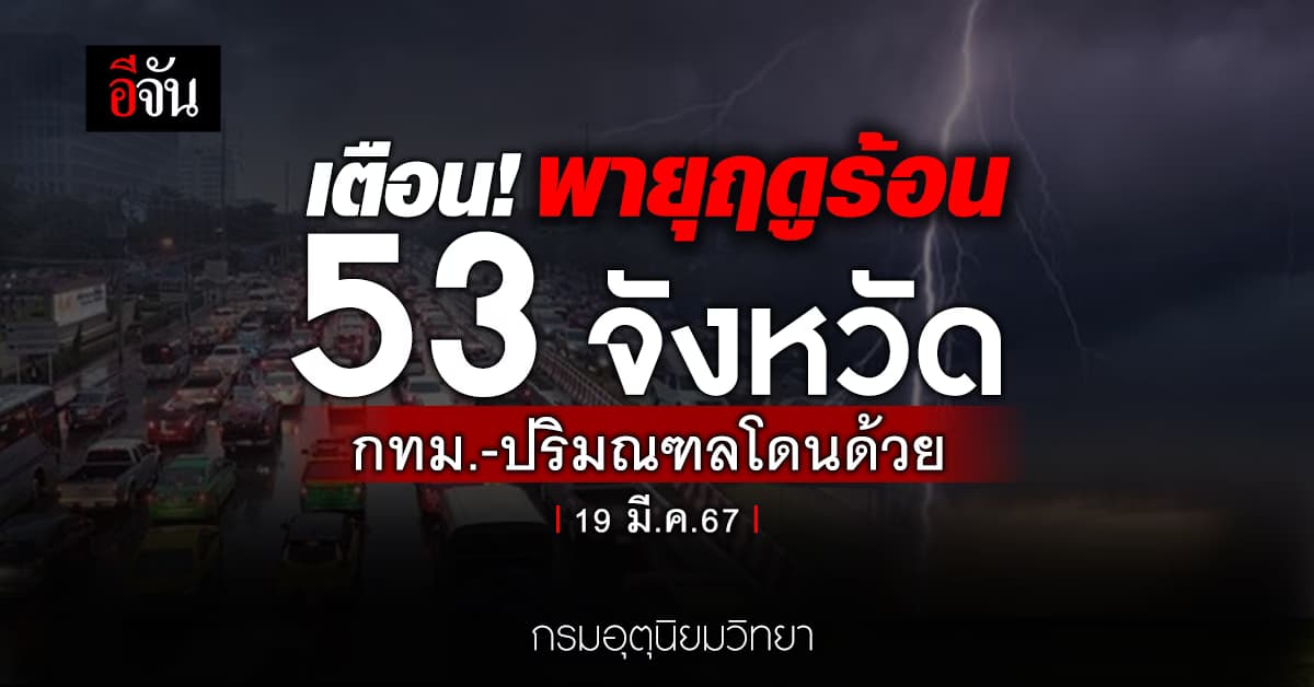 สภาพอากาศวันนี้ (19 มี.ค.67) เตือนพายุฤดูร้อน ฉบับ 5 ฝนตก 53 จังหวัด