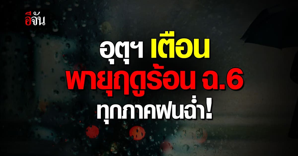 อุตุฯ เตือนพายุฤดูร้อน ฉบับ 6 ทุกภาคฝนตกฉ่ำ!