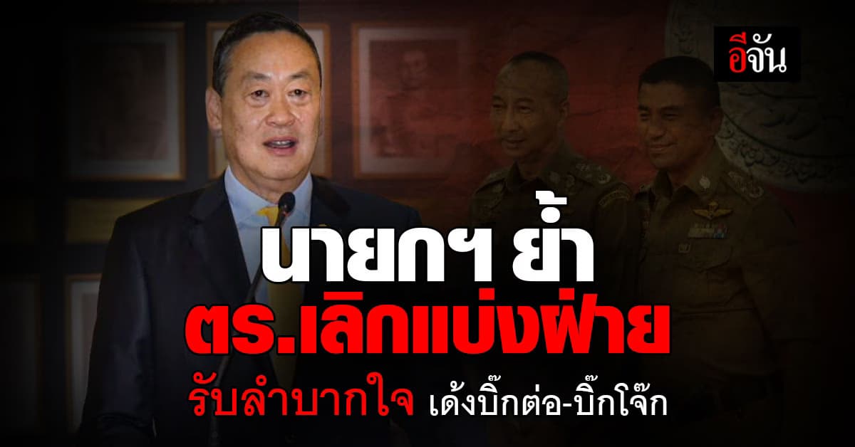 นากยกฯ ย้ำ ตร.ชั้นผู้ใหญ่ เลิกแบ่งฝ่าย ตั้งใจทำงาน รับลำบากใจ เด้ง บิ๊กต่อ-บิ๊กโจ๊ก