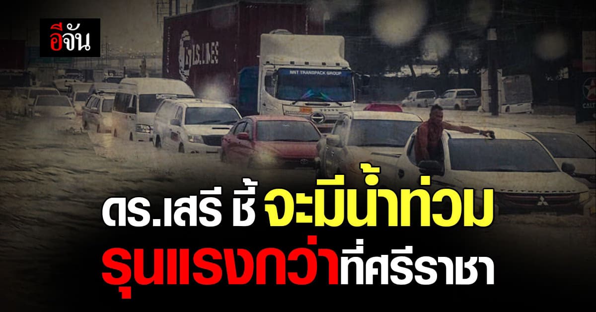 ดร.เสรี ยกเคส! น้ำท่วมศรีราชา ชี้ “อนาคตจะรุนแรงมากกว่านี้มาก”