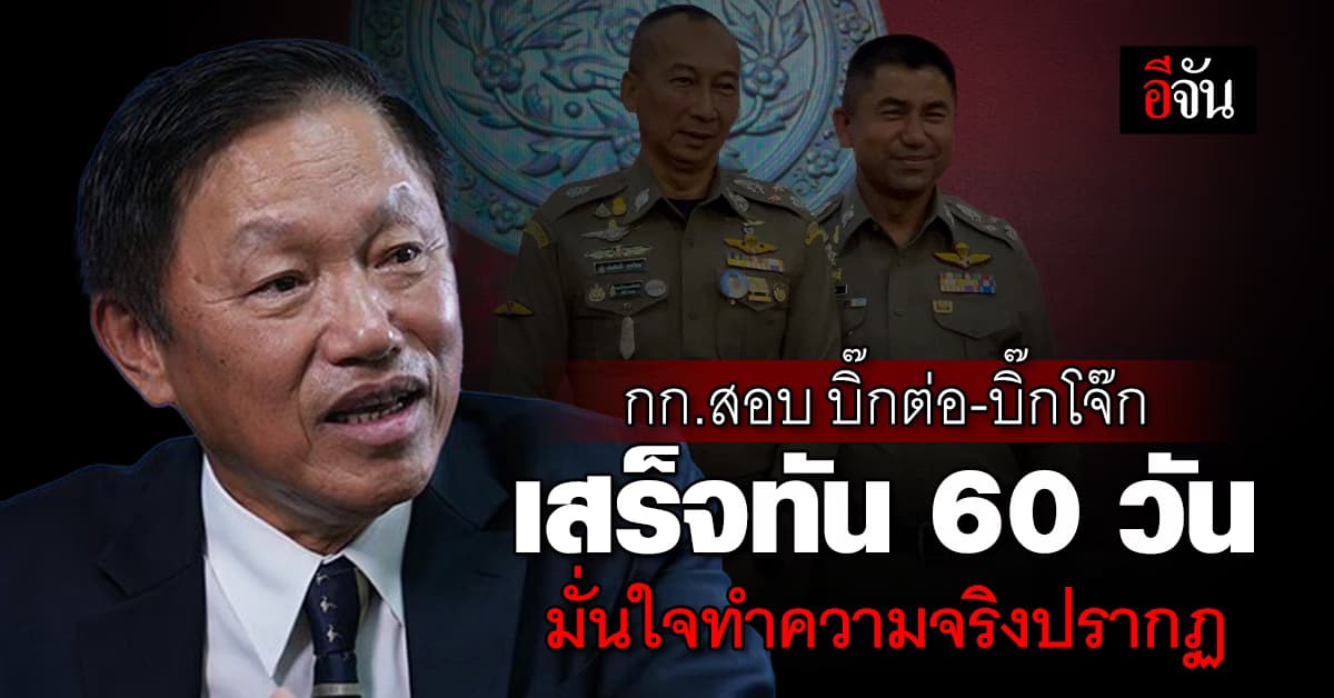 กก.สอบ บิ๊กต่อ-บิ๊กโจ๊ก ยันทำให้ทันใน 60 วัน ไม่ทันยืดต่อได้ ปัดตั้งขึ้นเพื่อซื้อเวลา 