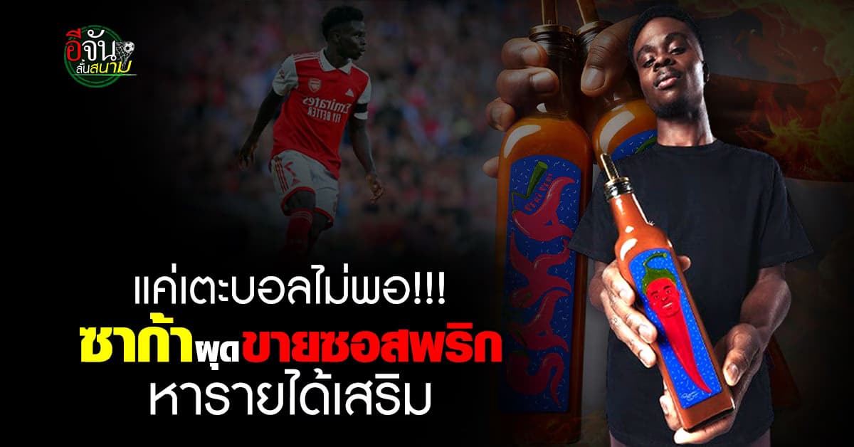 บูคาโย่ ซาก้า ปีกตัวเก่ง อาร์เซน่อล ผุดอาชีพเสริมทำซอสพริกขาย แฟนๆรออุดหนุด 