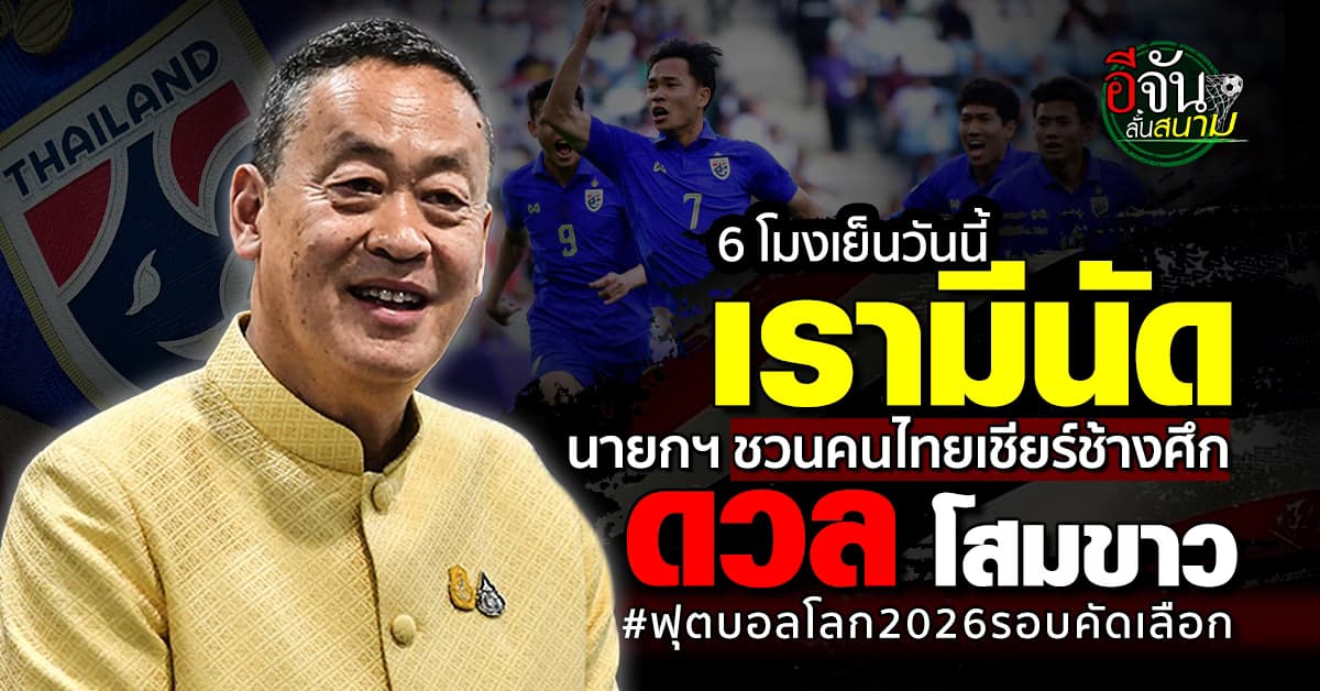 นายกฯ นิด ชวนคนไทยเชียร์ช้างศึก ดวล โสมขาว ฟุตบอลโลก 2026 รอบคัดเลือก