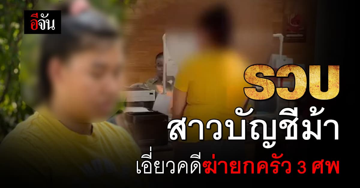 ตร.สอบสวนกลาง รวบสาวบัญชีม้า เอี่ยวคดีฆ่ายกครัว 3 ศพ