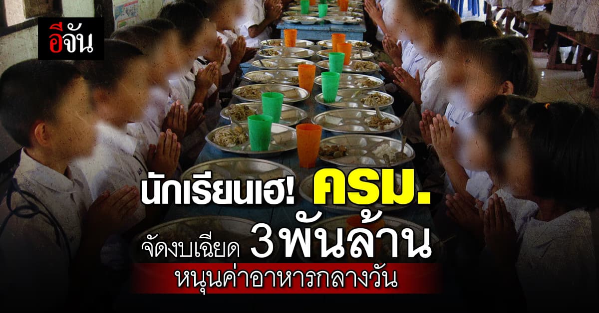นักเรียนเฮ! ครม.จัดงบเฉียด 3 พันล้านบาท หนุนค่าอาหารกลางวัน ม.1-3