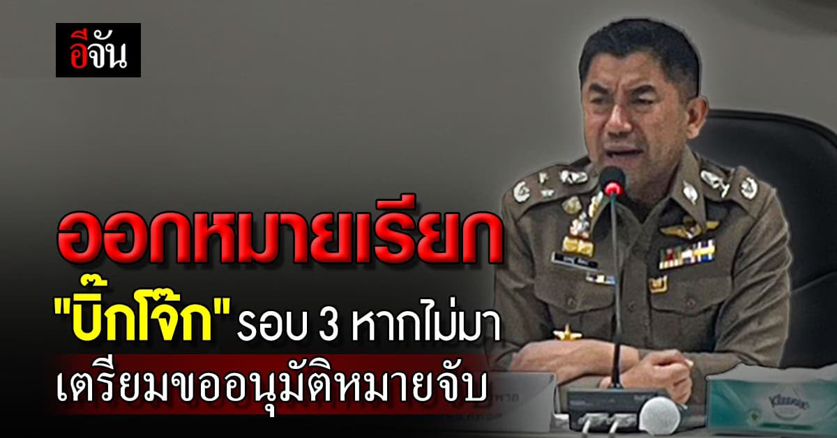 ออกหมายเรียกบิ๊กโจ๊ก รอบ 3 ดีเดย์ 1 เมษายน ไม่มาครั้งนี้ ร่อนหมายจับ