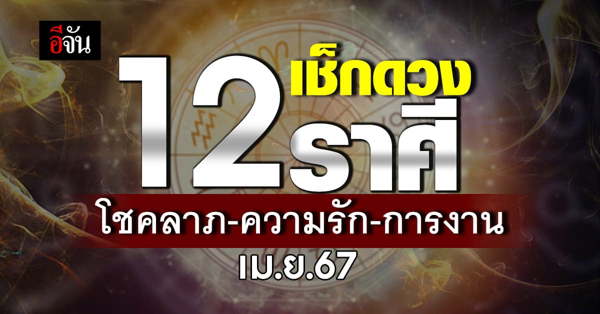 เช็กดวง! เดือน เม.ย.67 “หมอช้าง” ทำนาย 12 ราศี โชคลาภ-ความรัก-การงาน