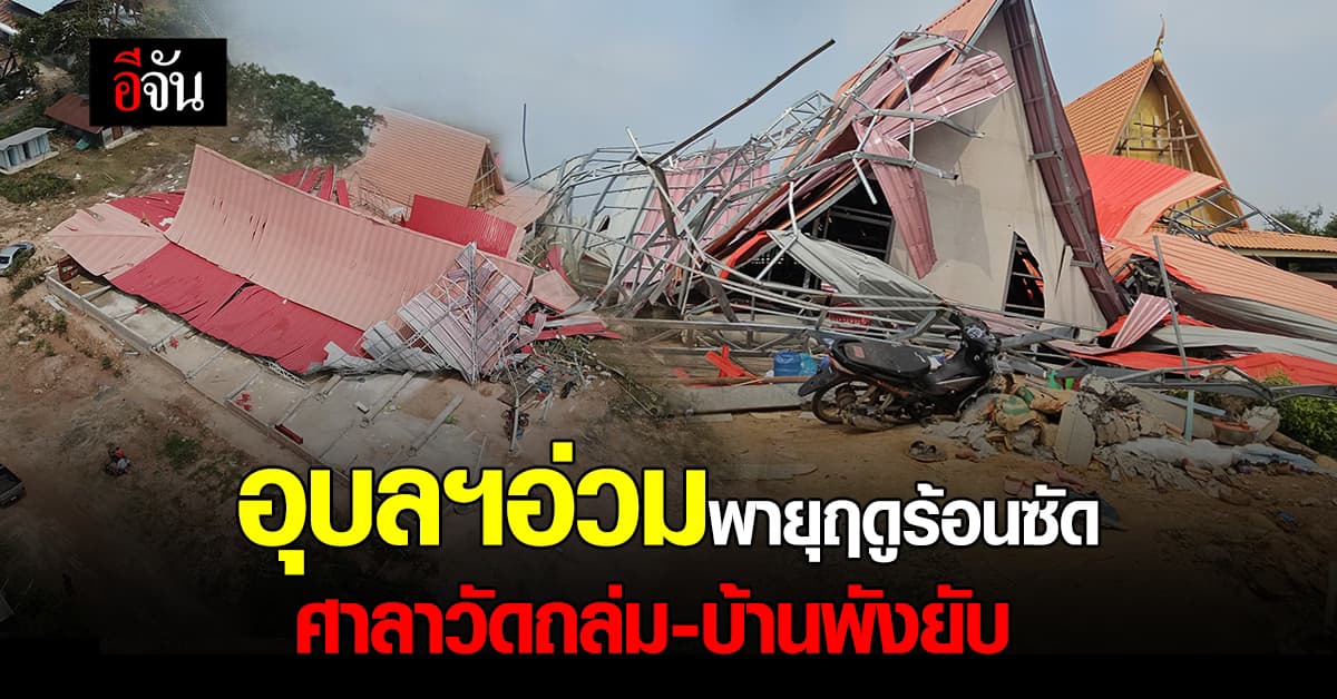อุบลฯ อ่วม พายุฤดูร้อนซัด ศาลาวัดถล่ม บ้านเรือนพังกว่า 100 หลัง
