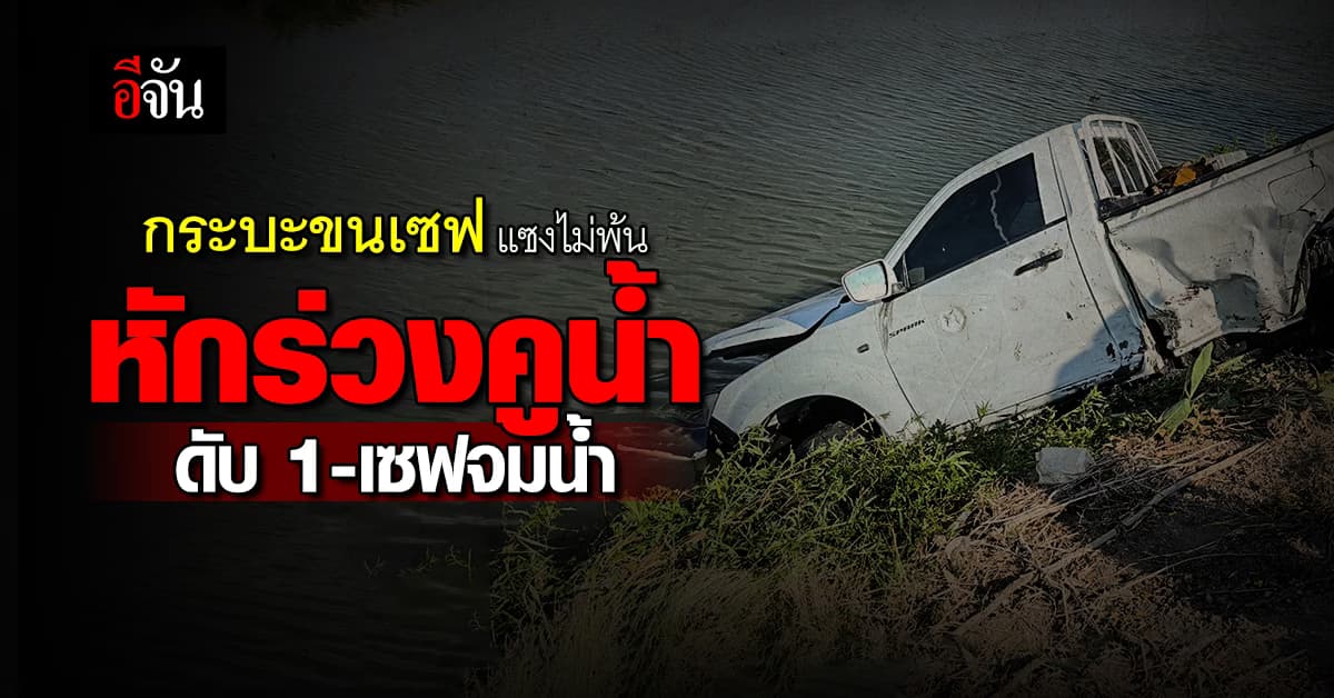 กระบะขนตู้เซฟ แซงรถเก๋ง แต่หักกลับไม่ทัน ร่วงคูน้ำ ดับ 1 ราย ตู้เซฟจมน้ำ
