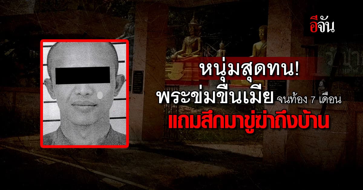 หนุ่มสุดทน! เมียถูกพระข่มขืน จนท้อง 7 เดือน แถมสึกมาขู่ฆ่าถึงบ้าน