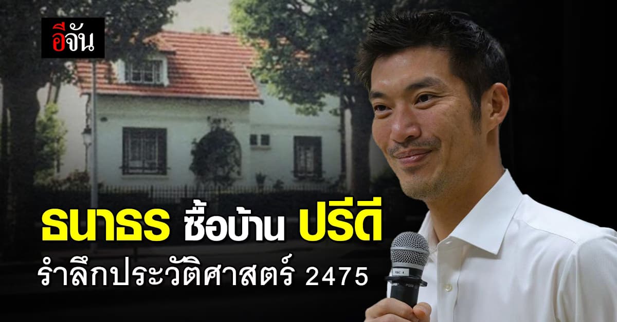 ธนาธร ซื้อบ้านพัก ปรีดี พนมยงค์ ที่ฝรั่งเศส หวนรำลึกประวัติศาสตร์ 2475