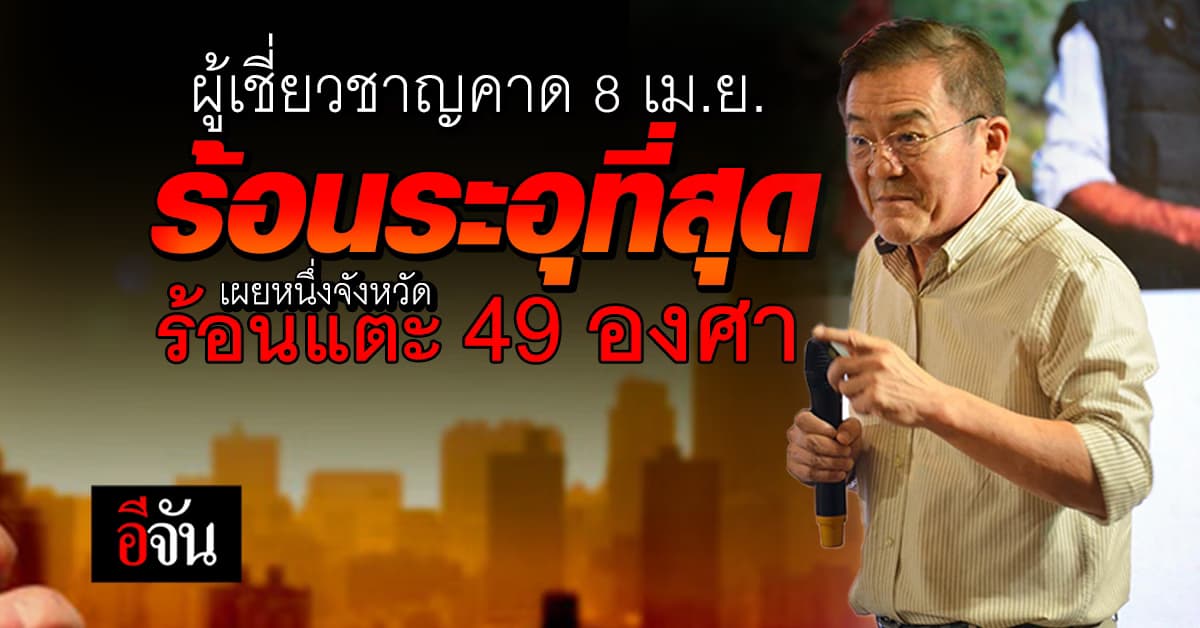 ผู้เชียวชาญชี้ 8 เม.ย. นี้อากาศร้อนสุด เฉลยอนาคต จ. ไหน ร้อนแตะ 49 องศา