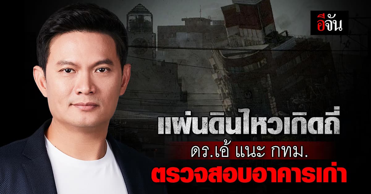ดร.เอ้ แนะ กทม.เร่งตรวจสอบอาคารเก่า หลังเกิดแผ่นดินไหวไต้หวัน ตึกถล่ม