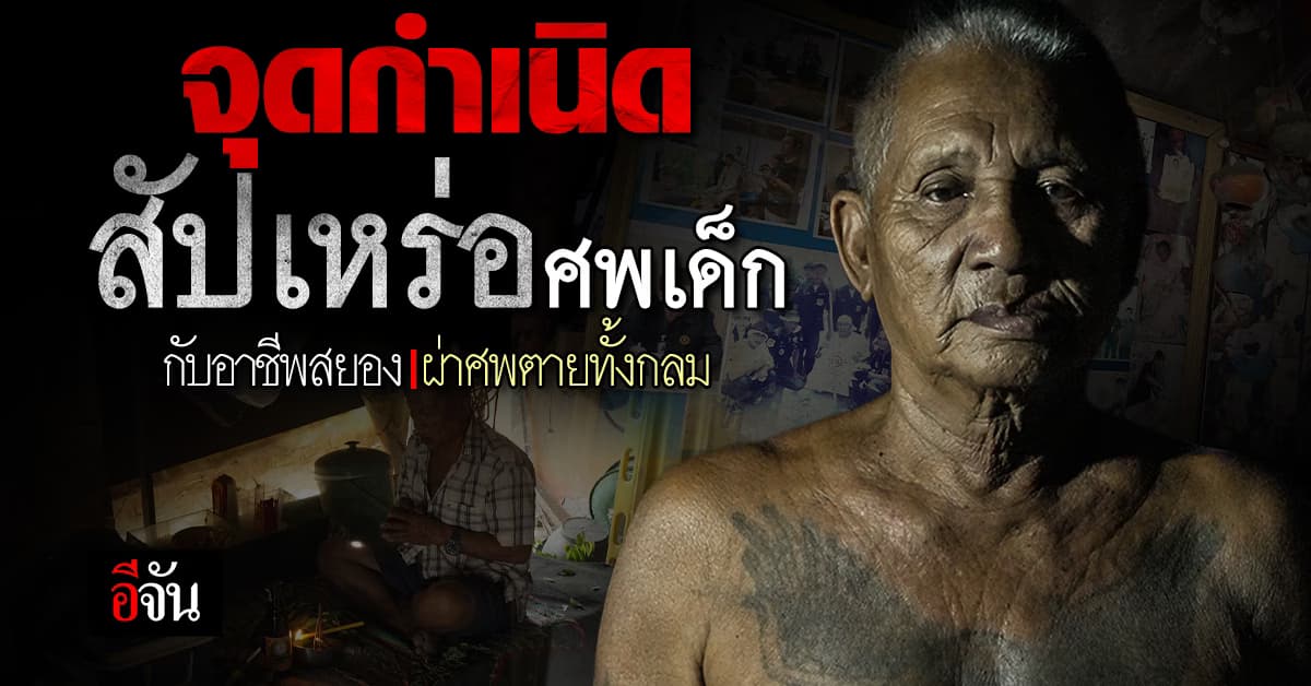 จุดกำเนิดสัปเหร่อศพเด็ก “ลุงสนม” ตำนานสัปเหร่อผ่าศพตายทั้งกลมคนสุดท้ายในไทย