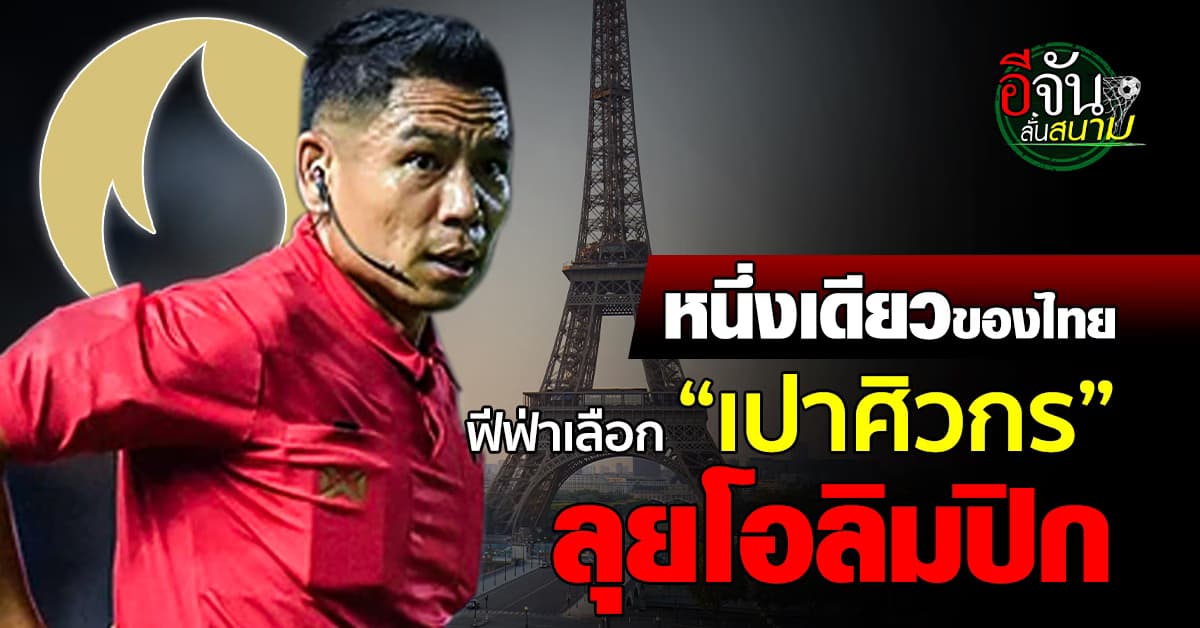 หนึ่งเดียวของไทย ฟีฟ่า เลือก เปาศิวกร ทำหน้าที่บอลโอลิมปิก 2024