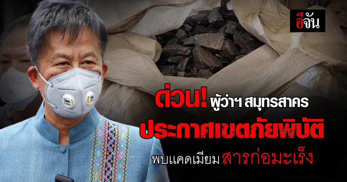 ผู้ว่าฯสมุทรสาคร สั่งห้ามเข้าพื้นที่ หวั่น อันตราย จากแคดเมียม