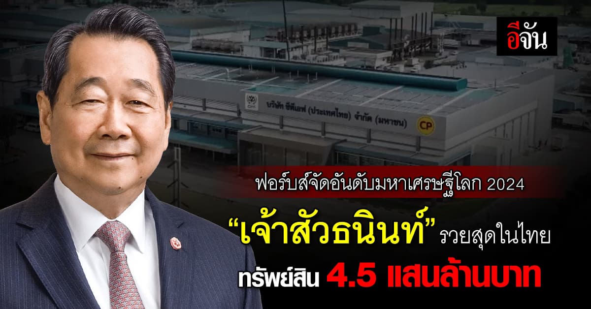 ฟอร์บจัดอันดับมหาเศรษฐีโลก 2024 เจ้าสัวซีพี ยืนหนึ่งของไทย แต่อันดับโลกร่วง