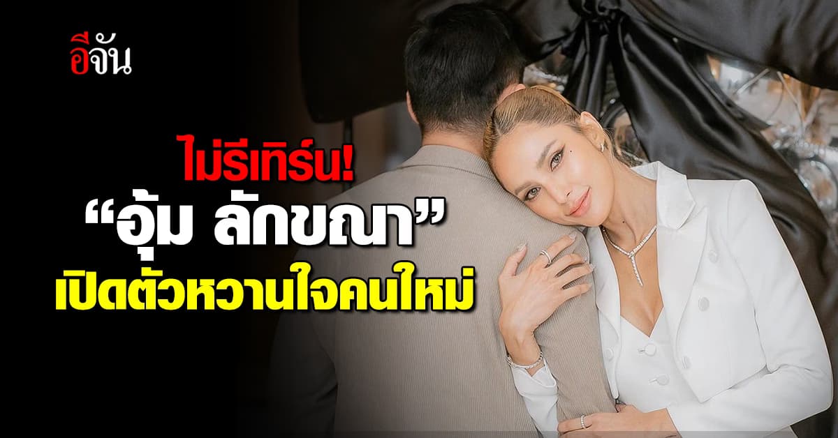 งู้ยยย “อุ้ม ลักขณา” เปิดตัวหวานใจคนใหม่ ดูดีมีภูมิฐานสุดๆ