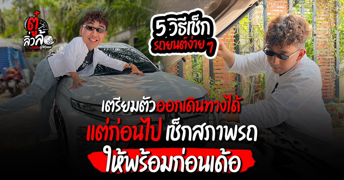 รวม 5 วิธีเช็กความพร้อมรถยนต์ ก่อนออกเดินทางไกลด้วยตัวเอง ง่าย ๆ ใคร ๆ ก็ทำได้