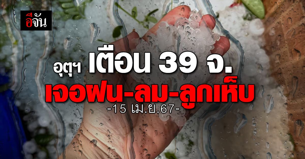 อุตุฯ เตือน 39 จังหวัด ระวัง ฝนถล่ม ลมแรง ลูกเห็บตก