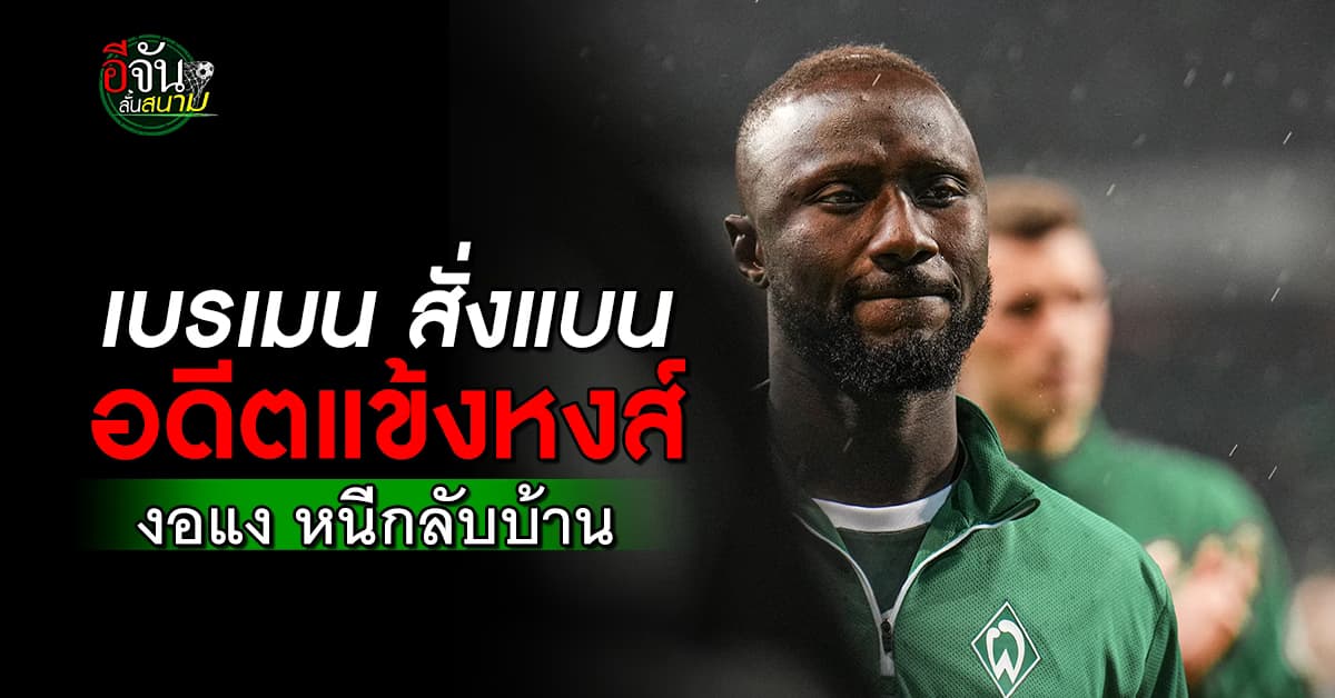 เบรเมน สั่งแบน นาบี เกอิต้า แอบหนีกลับบ้าน หลังไม่มีชื่อติดทีม 