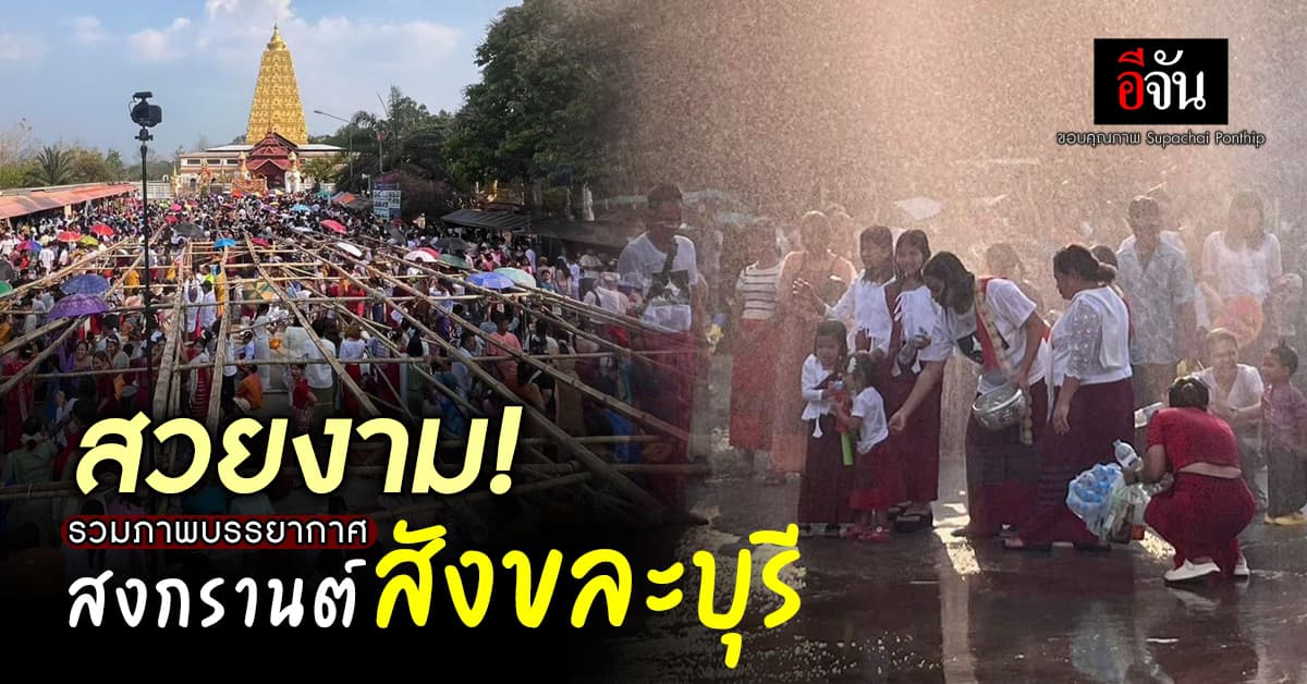 เก็บตกภาพ สงกรานต์สังขละบุรี มนต์เสน่ห์ไม่เหมือนใคร