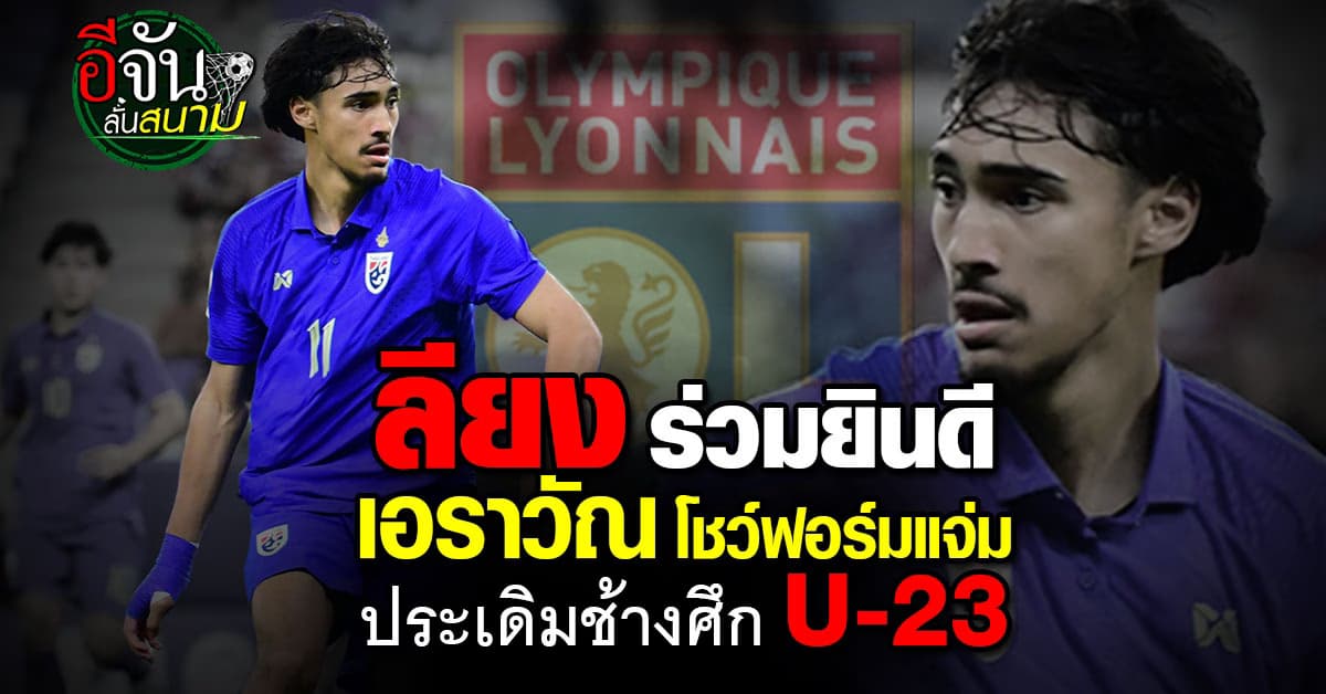 ลียง ร่วมยินดี เอราวัณ การ์นิเยร์ แข้งไทย-ฝรั่งเศส ประเดิมช้างศึก U-23