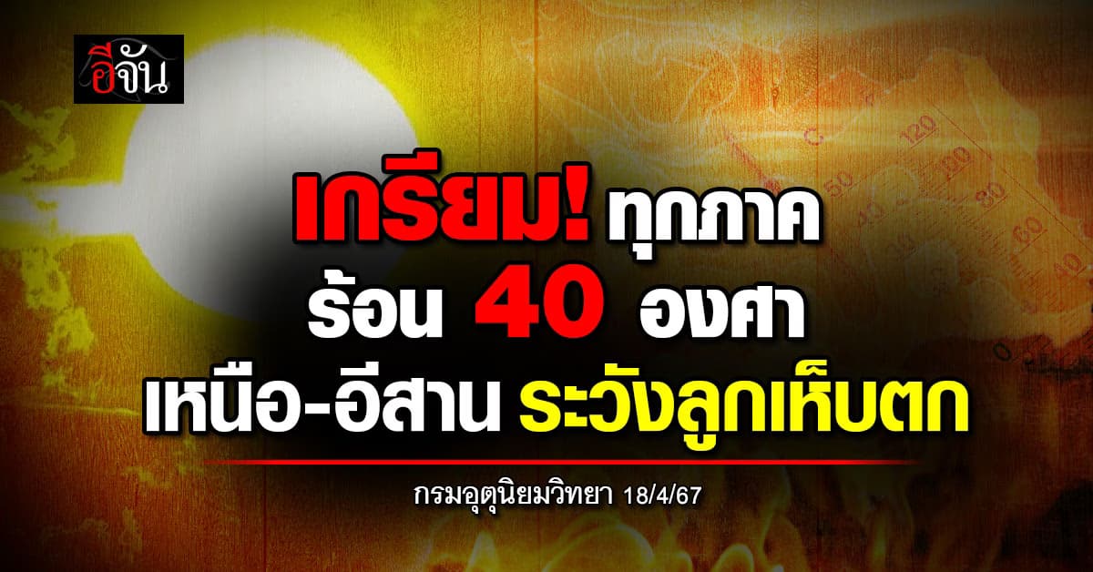 สภาพอากาศวันนี้ (18 เม.ย.67) อุณหภูมิสูงสุด 42 องศา