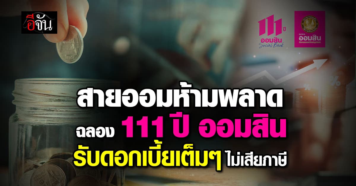 ออมสินฉลองครบ 111 ปี รับดอกเบี้ยเงินฝากเผื่อเรียกพิเศษ 11 เดือน เต็มๆ ไม่เสียภาษี