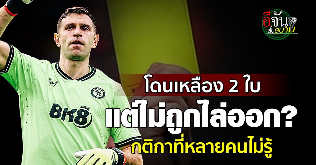 ไขข้อสงสัย เอมิเลียโน่ มาร์ติเนซ โดนใบเหลือง 2 ใบ แต่ทำไมไม่ถูกไล่ออก