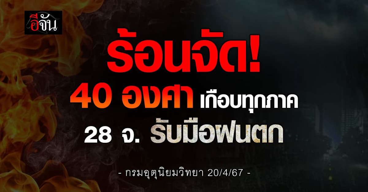 สภาพอากาศวันนี้ (20 เม.ย.67) อุณหภูมิสูงสุด 41 องศา เตือน 28 จ.ฝนตก