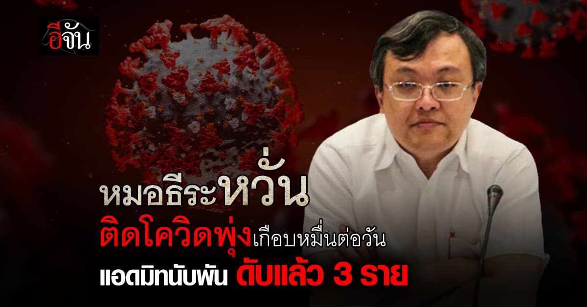 หมอธีระ ห่วงผู้ติดเชื้อโควิดอาจพุ่งเกือบหมื่นต่อวัน แอดมิตนับพัน ดับแล้ว 3 ราย