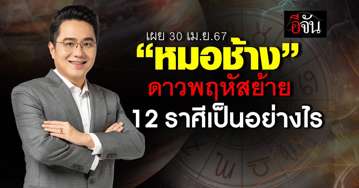 “หมอช้าง” เผย 30 เม.ย.67 ดาวพฤหัสย้าย ราศีไหนดวงดีสุดในรอบ 12 ปี