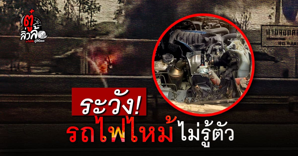 ขับรถอยู่ดี ๆ รถไฟไหม้เฉย เกิดจากสาเหตุอะไร?